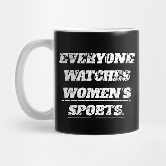 Everyone Watches Women's Sports by BarbaraShirts